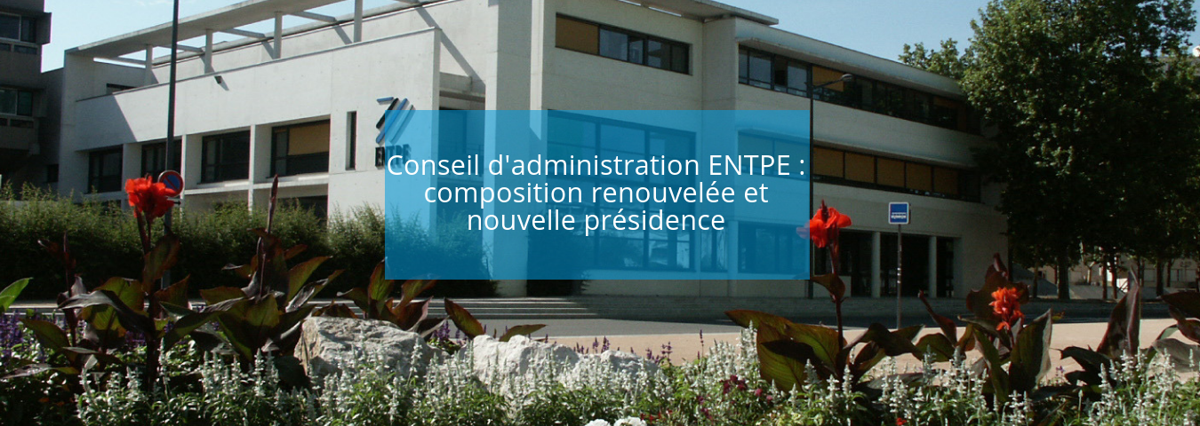 Conseil d'administration ENTPE : composition renouvelée et  nouvelle présidence