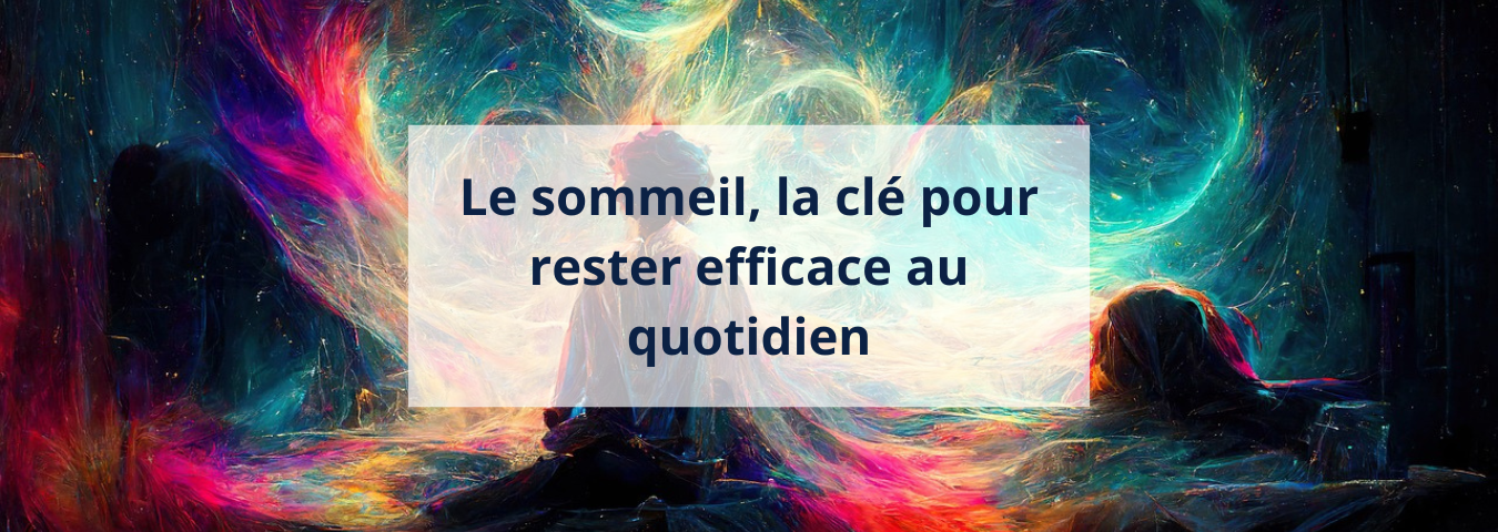 Illustration onirique et colorée représentant une scène de sommeil paisible, avec des silhouettes reposant dans un décor abstrait aux teintes vives et tourbillonnantes. Au centre, un encadré translucide contient le texte : "Le sommeil, la clé pour rester efficace au quotidien".