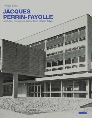 Ouvrage Jacques Perrin-Fayolle  Architecte de l’enseignement supérieur dans la métropole de Lyon