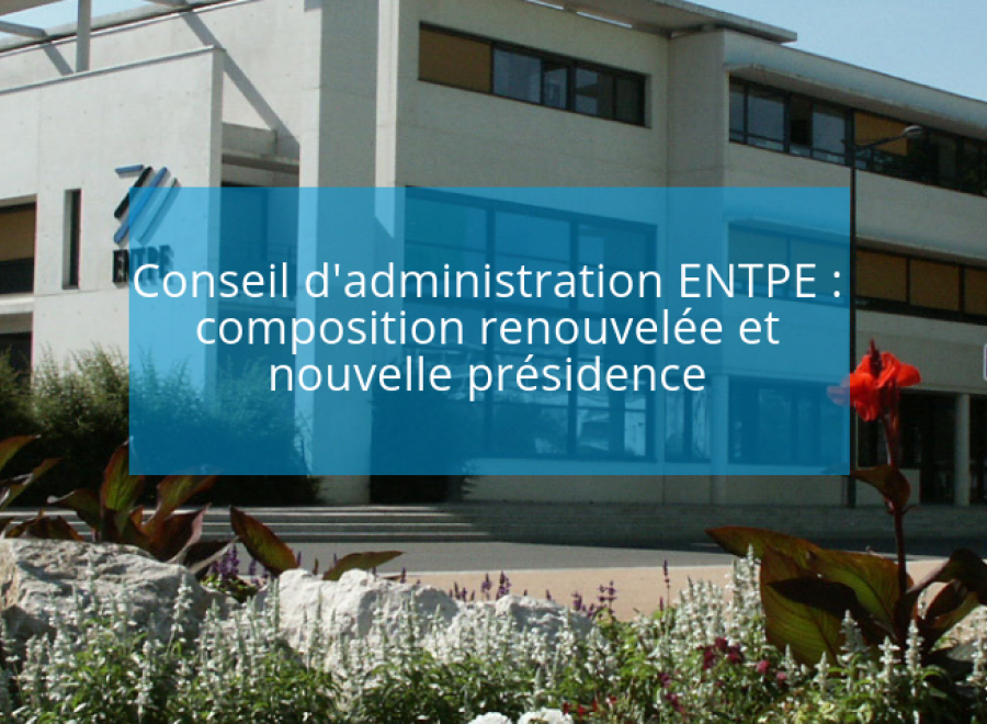 Conseil d'administration ENTPE : composition renouvelée et  nouvelle présidence