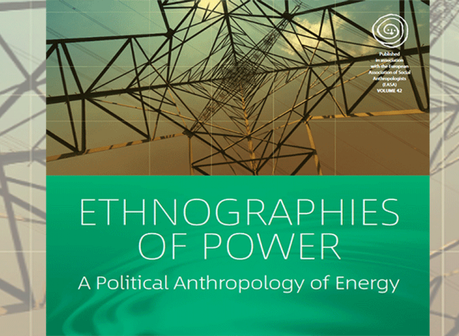 Ethnographies of Power - A Political Anthropology of Energy