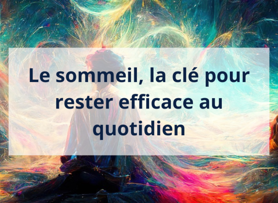 Illustration onirique et colorée représentant une scène de sommeil paisible, avec des silhouettes reposant dans un décor abstrait aux teintes vives et tourbillonnantes. Au centre, un encadré translucide contient le texte : "Le sommeil, la clé pour rester efficace au quotidien".