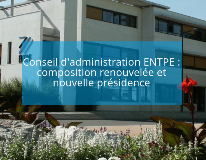 Conseil d'administration ENTPE : composition renouvelée et  nouvelle présidence